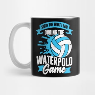 Sorry For What I Said During The Waterpolo Game Mug